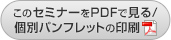 このセミナーをPDFで見る／パンフレットの印刷